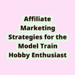 1710496863613GuajMgATe | Affiliate Marketing Strategies for the Model Train Hobby Enthusiast
