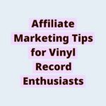 171066552261YleFW5tdOg | Affiliate Marketing Tips for Vinyl Record Enthusiasts